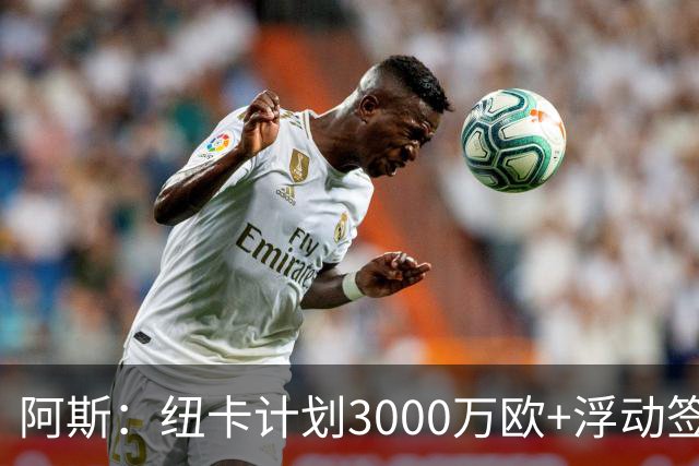 阿斯：纽卡计划3000万欧+浮动签穆尼奥斯，皇马将获总转会费的50%